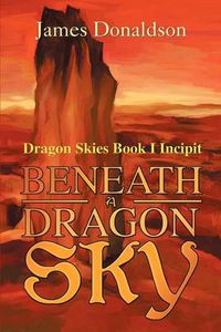 Cover image for Beneath a Dragon Sky: Dragon Skies Book I Incipit