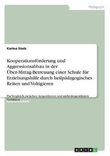 Cover image for Kooperationsforderung Und Aggressionsabbau in Der Uber-Mittag-Betreuung Einer Schule Fur Erziehungshilfe Durch Heilpadagogisches Reiten Und Voltigieren