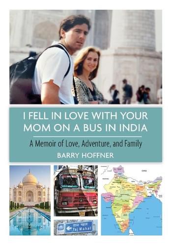 Cover image for I Fell in Love with Your Mom on a Bus in India: A Memoir of Love, Adventure, and Family