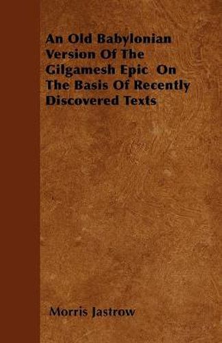 An Old Babylonian Version Of The Gilgamesh Epic On The Basis Of Recently Discovered Texts