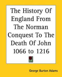 Cover image for The History Of England From The Norman Conquest To The Death Of John 1066 to 1216