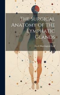 Cover image for The Surgical Anatomy of the Lymphatic Glands