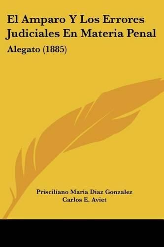 El Amparo y Los Errores Judiciales En Materia Penal: Alegato (1885)