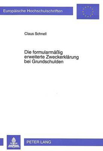 Cover image for Die Formularmaessig Erweiterte Zweckerklaerung Bei Grundschulden: Eine Kritische Auseinandersetzung Mit Der Rechtsprechung Und Literatur. Die Vorstellung Einer Neuen Loesungskonzeption