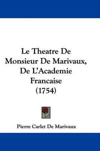 Cover image for Le Theatre De Monsieur De Marivaux, De L'Academie Francaise (1754)