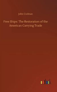 Cover image for Free Ships: The Restoration of the American Carrying Trade