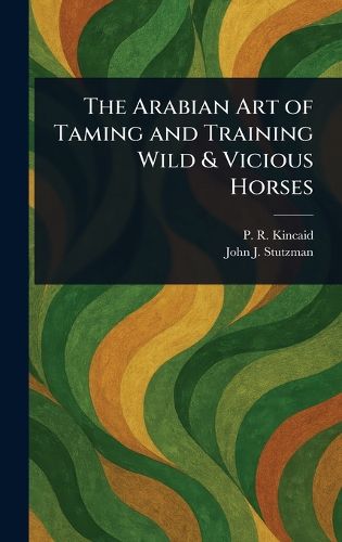 Cover image for The Arabian Art of Taming and Training Wild & Vicious Horses
