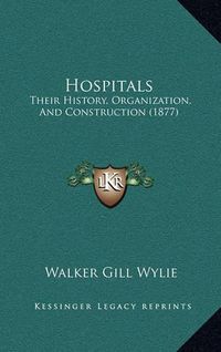 Cover image for Hospitals: Their History, Organization, and Construction (1877)