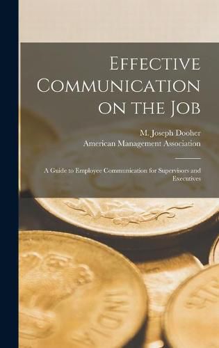 Cover image for Effective Communication on the Job: a Guide to Employee Communication for Supervisors and Executives