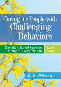 Cover image for Caring For People With Challenging Behaviors: Essential Skills and Successful Strategies in Long-Term Care