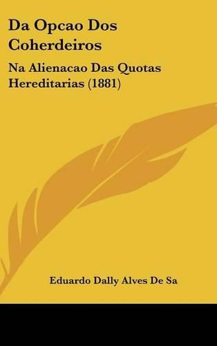 Cover image for Da Opcao DOS Coherdeiros: Na Alienacao Das Quotas Hereditarias (1881)