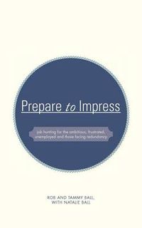 Cover image for Prepare to Impress: -Job Hunting for the Ambitious, Frustrated, Unemployed and Those Facing Redundancy