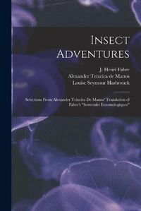 Cover image for Insect Adventures [microform]: Selections From Alexander Teixeira De Mattos' Translation of Fabre's Souvenirs Entomologiques
