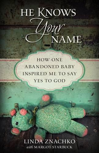 Cover image for He Knows Your Name: How One Abandoned Baby Inspired Me to Say Yes to God