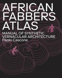 Cover image for African Fabbers Atlas: Manual of Synthetic Vernacular Architecture