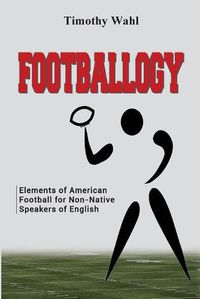 Cover image for Footballogy: Elements of American Football for Non-Native Speakers of English: Elements of American Football for Non-Native Speakers of English