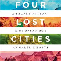 Cover image for Four Lost Cities: A Secret History of the Urban Age