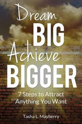 Cover image for Dream Big Achieve Bigger: 7 Steps to Attract Anything You Want