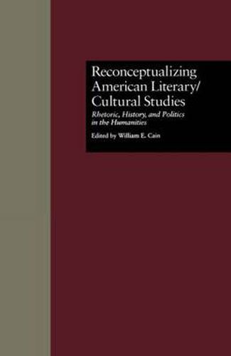 Cover image for Reconceptualizing American Literary/Cultural Studies: Rhetoric, History, and Politics in the Humanities