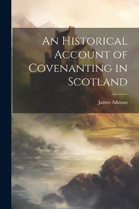 Cover image for An Historical Account of Covenanting in Scotland