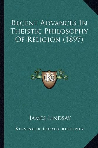 Recent Advances in Theistic Philosophy of Religion (1897) Recent Advances in Theistic Philosophy of Religion (1897)