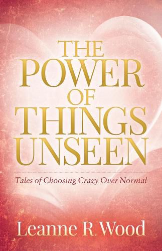 Cover image for The Power of Things Unseen: Tales of Choosing Crazy Over Normal