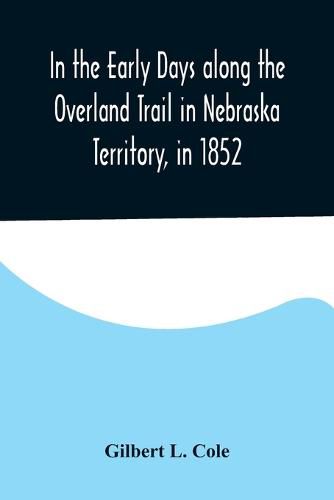 Cover image for In the Early Days along the Overland Trail in Nebraska Territory, in 1852