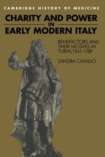 Cover image for Charity and Power in Early Modern Italy: Benefactors and their Motives in Turin, 1541-1789