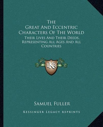 Cover image for The Great and Eccentric Characters of the World: Their Lives and Their Deeds, Representing All Ages and All Countries