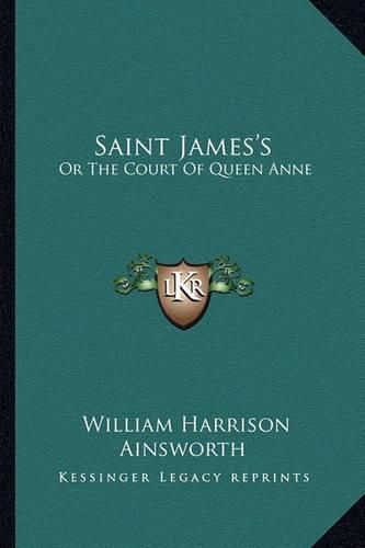 Saint James's: Or the Court of Queen Anne