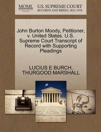 Cover image for John Burton Moody, Petitioner, V. United States. U.S. Supreme Court Transcript of Record with Supporting Pleadings