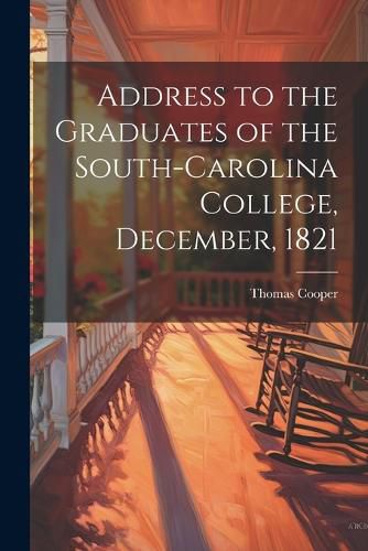 Address to the Graduates of the South-Carolina College, December, 1821