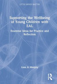 Cover image for Supporting the Wellbeing of Young Children with EAL: Essential Ideas for Practice and Reflection