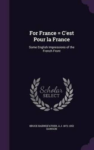 For France = C'Est Pour La France: Some English Impressions of the French Front