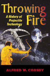 Cover image for Throwing Fire: Projectile Technology through History