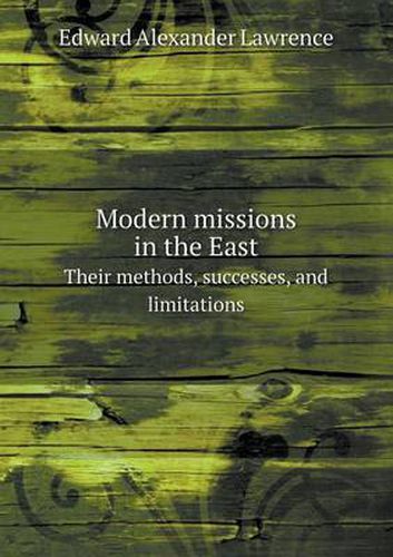 Cover image for Modern missions in the East Their methods, successes, and limitations