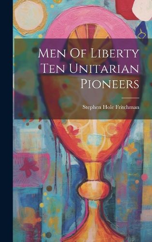 Cover image for Men Of Liberty Ten Unitarian Pioneers