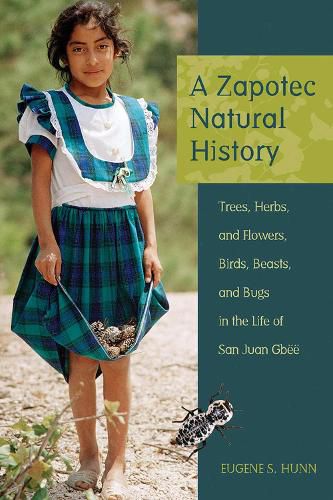 Cover image for A Zapotec Natural History: Trees, Herbs, and Flowers, Birds, Beasts, and Bugs in the Life of San Juan Gbee