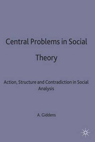 Central Problems in Social Theory: Action, structure and contradiction in social analysis