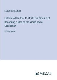 Cover image for Letters to His Son, 1751; On the Fine Art of Becoming a Man of the World and a Gentleman