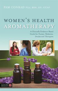 Cover image for Women's Health Aromatherapy: A Clinically Evidence-Based Guide for Nurses, Midwives, Doulas and Therapists