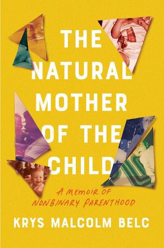 Cover image for The Natural Mother of the Child: A Memoir of Nonbinary Parenthood