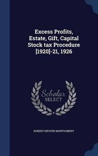 Cover image for Excess Profits, Estate, Gift, Capital Stock Tax Procedure [1920]-21, 1926