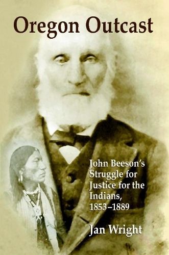 Cover image for Oregon Outcast: John Beeson's Struggle for Justice for the Indians, 1853-1889