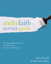 Cover image for Sticky Faith Service Guide: Moving Students from Mission Trips to Missional Living