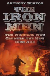 Cover image for The Iron Men: The Workers Who Created the New Iron Age