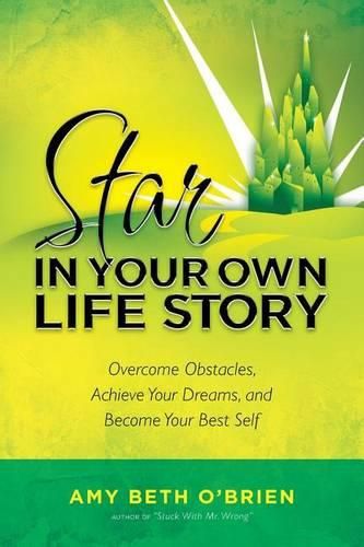 Cover image for Star in Your Own Life Story: Overcome Obstacles, Achieve Your Dreams, and Become Your Best Self