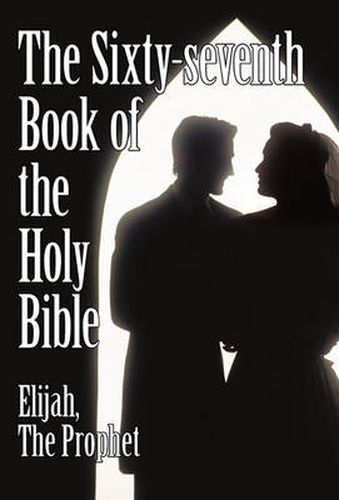 Cover image for The Sixty-seventh Book of the Holy Bible by Elijah the Prophet as God Promised from the Book of Malachi.