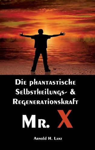 Cover image for Mr. X, Mr. Gesundheits-X: die phantastische Selbstheilungs- & Regenerationskraft Mr. X