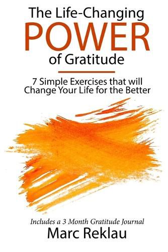 Cover image for The Life-Changing Power of Gratitude: 7 Simple Exercises that will Change Your Life for the Better. Includes a 3 Month Gratitude Journal.